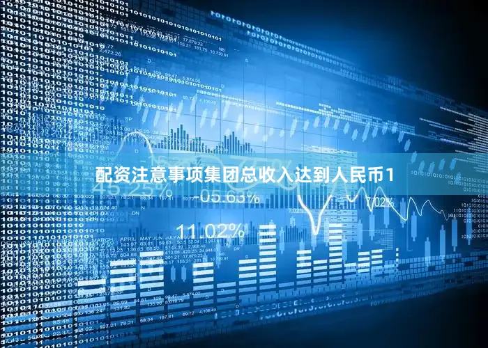配资注意事项集团总收入达到人民币1