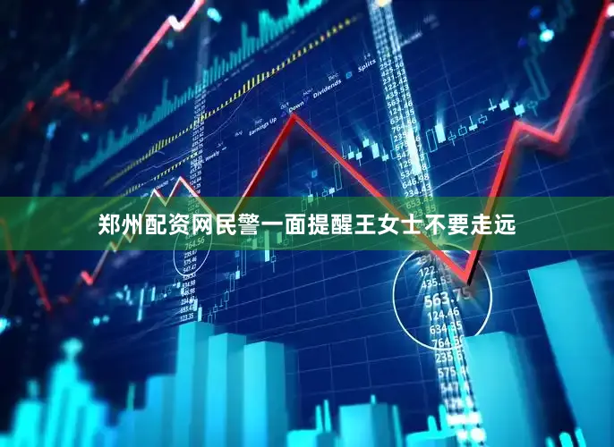 郑州配资网民警一面提醒王女士不要走远