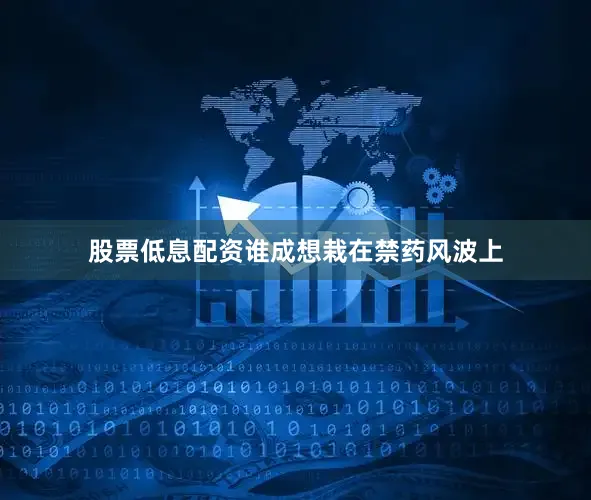 股票低息配资谁成想栽在禁药风波上