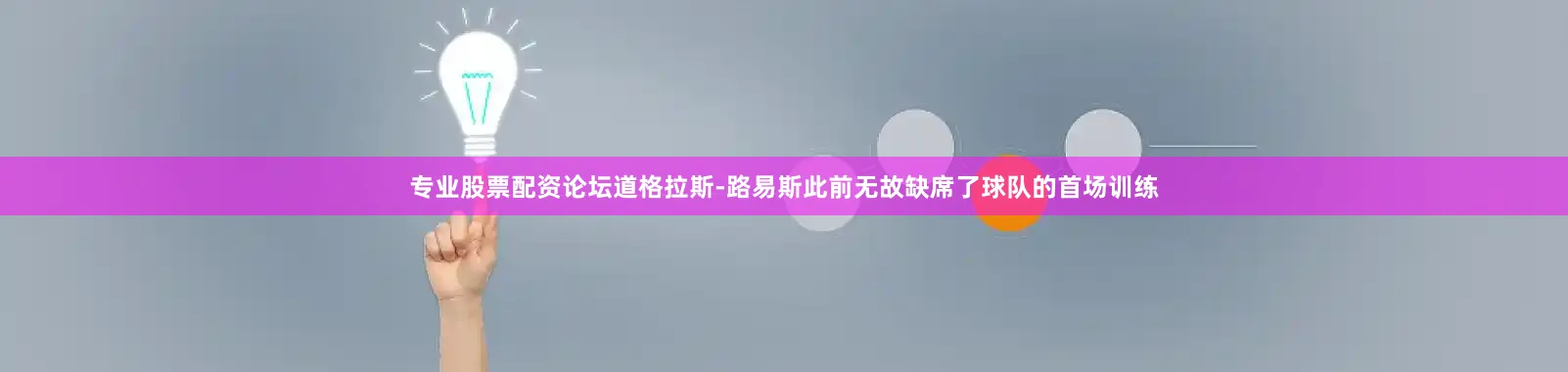 专业股票配资论坛道格拉斯-路易斯此前无故缺席了球队的首场训练