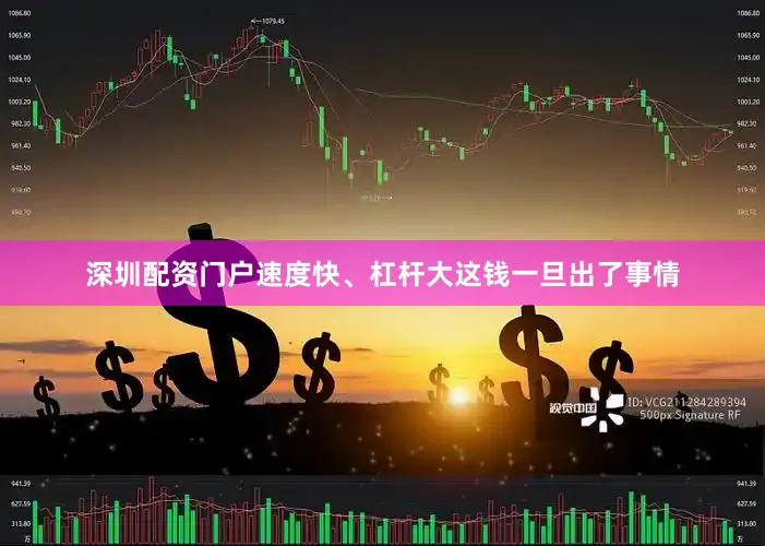 深圳配资门户速度快、杠杆大这钱一旦出了事情